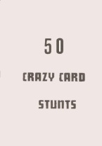 50 CRAZY CARD STUNTS 