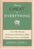HOW TO CHEAT AT EVERYTHING: A CON MAN REVEALS THE SECRETS