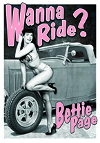 BETTIE PAGE - WANNA RIDE Dogs Playing Poker, Batman, Bettie Page, Marilyn Monroe, Elvis, Indian Motorcycles, Three Stooges, Marvel, Superman, Spiderman, Iron Man, Captain America, Phillips 66, Farmall, Don?t Tread on Me, Ducks Unlimited, Louisville Slugger, Dukes of Hazard, Flintstone?s. Cowboy by Choice, Cowgirl by Choice, I Love Lucy, Moon Pie, Winchester Rifles, Colt 45, Budweiser, Vince Lombardi, Fender Stratocaster, Ford, Chevy, Mustang, Remington, Jack Daniels, Smith & Wesson, Wizard of Oz, Schonberg, Coke, Coca Cola, Budweiser, Jim Beam, Route 66, Corvette, Ford, I Love Lucy
