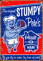 STUMPY PETES HAM Dogs Playing Poker, Batman, Bettie Page, Marilyn Monroe, Elvis, Indian Motorcycles, Three Stooges, Marvel, Superman, Spiderman, Iron Man, Captain America, Phillips 66, Farmall, Don?t Tread on Me, Ducks Unlimited, Louisville Slugger, Dukes of Hazard, Flintstone?s. Cowboy by Choice, Cowgirl by Choice, I Love Lucy, Moon Pie, Winchester Rifles, Colt 45, Budweiser, Vince Lombardi, Fender Stratocaster, Ford, Chevy, Mustang, Remington, Jack Daniels, Smith & Wesson, Wizard of Oz, Schonberg, Coke, Coca Cola, Budweiser, Jim Beam, Route 66, Corvette, Ford, I Love Lucy