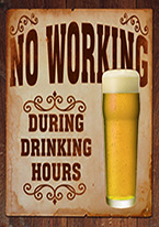 NO WORKING DURING DRINKING HOURS Dogs Playing Poker, Batman, Bettie Page, Marilyn Monroe, Elvis, Indian Motorcycles, Three Stooges, Marvel, Superman, Spiderman, Iron Man, Captain America, Phillips 66, Farmall, Don?t Tread on Me, Ducks Unlimited, Louisville Slugger, Dukes of Hazard, Flintstone?s. Cowboy by Choice, Cowgirl by Choice, I Love Lucy, Moon Pie, Winchester Rifles, Colt 45, Budweiser, Vince Lombardi, Fender Stratocaster, Ford, Chevy, Mustang, Remington, Jack Daniels, Smith & Wesson, Wizard of Oz, Schonberg, Coke, Coca Cola, Budweiser, Jim Beam, Route 66, Corvette, Ford, I Love Lucy